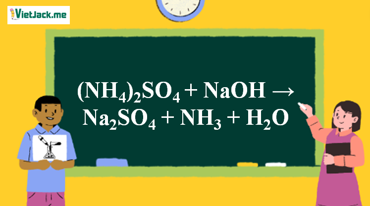 (NH4)2SO4 + NaOH → Na2SO4 + NH3 + H2O | (NH4)2SO4 rời khỏi Na2SO4 (ảnh 1)